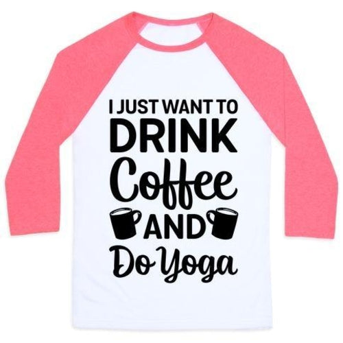 I JUST WANT TO DRINK COFFEE AND DO YOGA UNISEX CLASSIC BASEBALL TEE