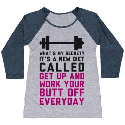 MY NEW DIET CALLED GET UP AND WORK MY BUTT OFF EVERYDAY WOMEN'S